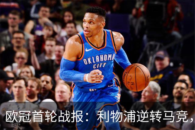 欧冠首轮战报：利物浦逆转马竞，费兰帽子戏法助巴黎大胜